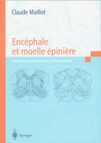 Claude Maillot - Encephale Et Moelle Epiniere. Anatomie Macroscopique Et Fonctionnelle.