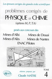 Claude Maître - Problemes Corriges De Physique Et Chimie Poses Au Concours Des Mines D'Albi, D'Ales, De Douai, De Nantes, Enac Pilotes. Tome 4.