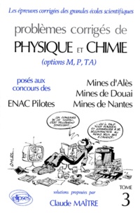 Claude Maître - Problemes Corriges De Physique Et Chimie Poses Au Concours Des Mines D'Ales, Douai, Nantes (Options M, P, Ta). Tome 3.