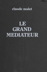 Claude Malet - Le grand médiateur.