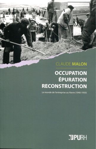 Occupation, épuration, reconstruction. Le monde de l'entreprise au Havre (1940-1950)