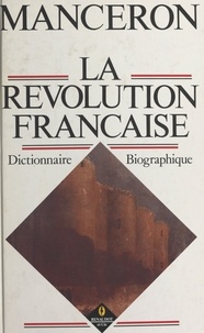 Claude Manceron et Anne Manceron - La Révolution française : dictionnaire biographique.
