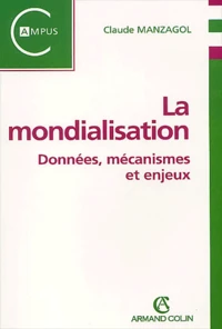 La Mondialisation. Donnees, Mecanismes Et Enjeux