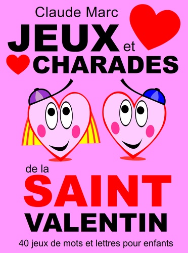 Claude Marc - Jeux et charades de la Saint Valentin - 40 jeux de mots et lettres pour enfants.