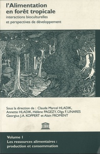 Claude-Marcel Hladik et Annette Hladik - L'alimentation en forêt tropicale - Interactions bioculturelles et perspectives de développement Volume 1, Les ressources alimentaires : production et consommation.