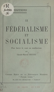 Claude-Marcel Hytte - Fédéralisme et socialisme - Pour barrer la route au totalitarisme.