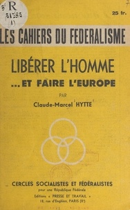 Claude-Marcel Hytte - Libérer l'homme... et faire l'Europe.