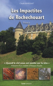 Claude Marchat - Les Impactites de Rochechouart - "Quand le ciel nous est tombé sur la tête", Histoire d'un cratère d'impact fossile.