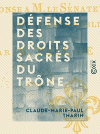 Claude-Marie-Paul Tharin - Défense des droits sacrés du trône - Ou Louis XVIII, roi de France, avant d'avoir adopté les bases de la constitution de 1814.
