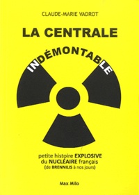 Claude-Marie Vadrot - La centrale indémontable - Petite histoire explosive du nucléaire français (de Brennilis à nos jours).