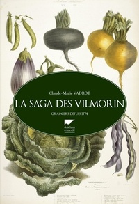 Claude-Marie Vadrot - La saga des Vilmorin - Grainiers depuis 1774.