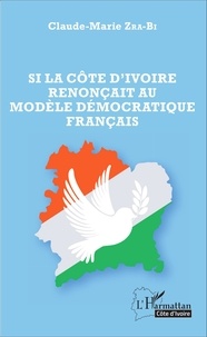 Claude-Marie Zra-Bi - Si la Côte d'Ivoire renonçait au modèle démocratique français.