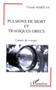 Claude Maritan - Pulsions De Mort Et Tragiques Grecs. Carnets De Voyages.