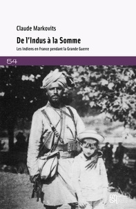 Claude Markovits - De l'Indus à la Somme - Les Indiens en France pendant la Grande Guerre.