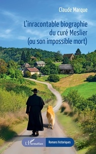 Claude Marque - L’inracontable biographie du curé Meslier (ou son impossible mort).
