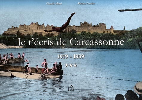 Claude Marti et Patrice Cartier - Je t'écris de Carcassonne - Tome 3, 1919-1939.