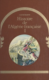 Claude Martin et Thierry Bordas - Histoire de l'Algérie française (1).