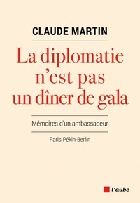 Télécharger des fichiers ebook pour mobile La diplomatie n'est pas un dîner de gala 9782815927628 iBook ePub RTF par Claude Martin