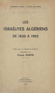 Claude Martin - Les israélites algériens de 1830 à 1902 - Thèse pour le Doctorat ès lettres.