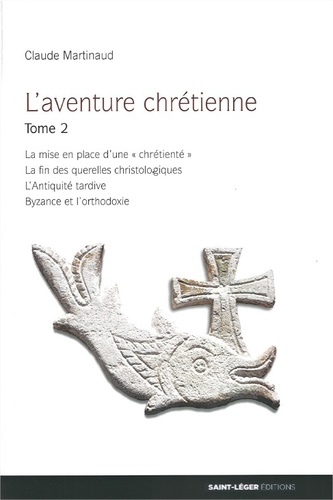 L'aventure chrétienne. Tome 2, La mise en place d'une "chrétienté", la fin des querelles christologiques, l'Antiquité tardive, Byzance et l'orthodoxie