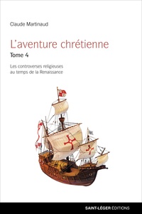 Claude Martinaud - L'aventure chrétienne - Les controverses religieuses au temps de la Renaissance.