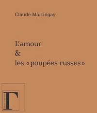 Claude Martingay - L' amour & les "poupees russes" - Récit à la lisière.
