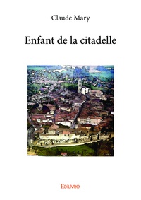 Claude Mary - Enfant de la citadelle.