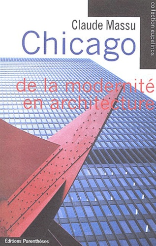 Claude Massu - Chicago. De La Modernite En Architecture, 1950-1985.