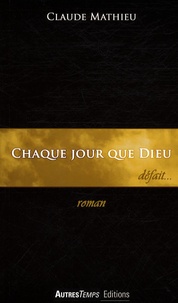 Claude Mathieu - Chaque jour que Dieu défait....