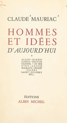 Hommes et idées d'aujourd'hui (1). Alain, Barrès, Camus, Breton, Claudel, Du Bos, Gide, Green, Malraux, Proust, Valéry, Saint-Exupéry etc...