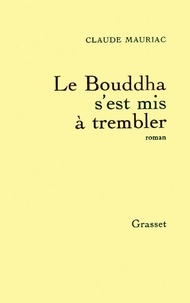 Claude Mauriac - Le Bouddha s'est mis à trembler.