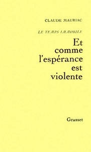 Claude Mauriac - Le temps immobile T03 - Et comme l'espérance est violente.