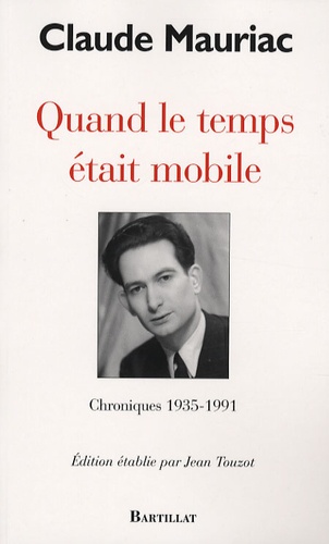 Claude Mauriac - Quand le temps était mobile - Chroniques 1935-1991.