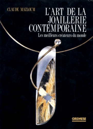 Claude Mazloum - L'Art De La Joaillerie Contemporaine. Les Meilleurs Createurs Du Monde.