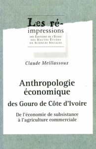 Claude Meillassoux - Anthropologie économique des Gouro de Côte d'Ivoire - De l'économie de subsistance à l'agriculture commerciale.
