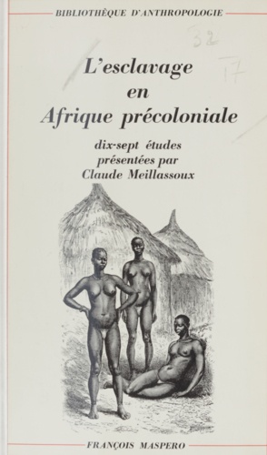 L'esclavage en Afrique précoloniale. 17 études présentés par Claude Meillassoux