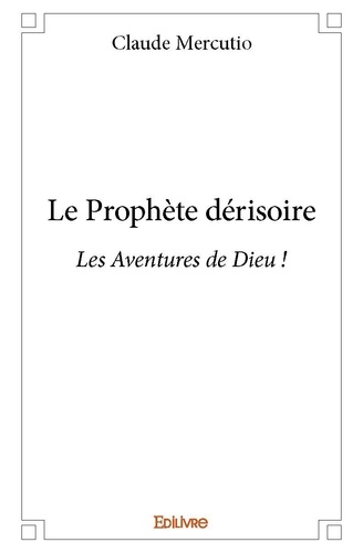 Claude Mercutio - Le Prophète dérisoire - Les aventures de Dieu !.