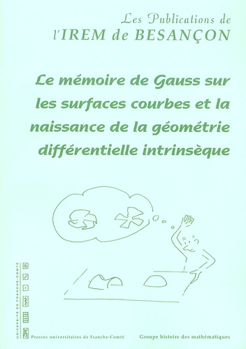 Claude Merker - Le mémoire de Gauss sur les surfaces courbes et la naissance de la géométrie différentielle intrinsèque.