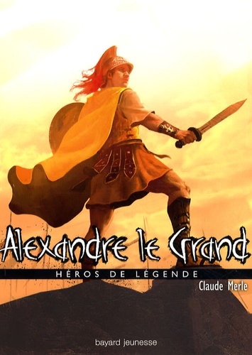 Claude Merle - Alexandre le grand - Héros de légende.