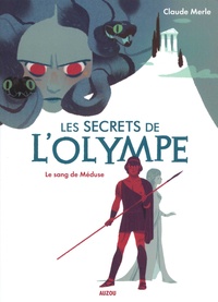 Claude Merle - Les secrets de l'Olympe Tome 1 : Le sang de Méduse.
