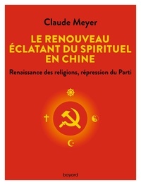 Claude Meyer - Le renouveau éclatant du spirituel en Chine - Renaissance des religions, régression du Parti.
