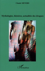 Claude Meyers - Mythologies, histoires, actualités des drogues.