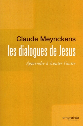 Claude Meynckens - Les dialogues de Jésus - Apprendre à écouter l'autre.