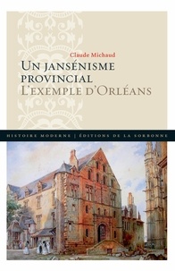 Claude Michaud - Un jansénisme provincial - L'exemple d'Orléans.