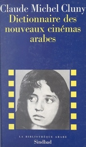 Claude Michel Cluny et Pierre Bernard - Dictionnaire des nouveaux cinémas arabes.