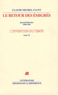 Claude Michel Cluny - L'invention du temps - Tome 6, Le retour des émigrés, journal littéraire 1980-1981.