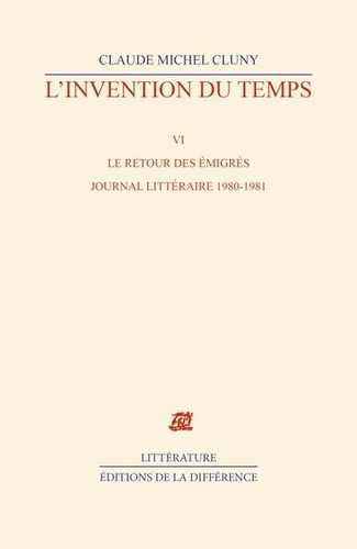 Claude Michel Cluny - L'invention du temps - Tome 6, Le retour des émigrés, journal littéraire 1980-1981.