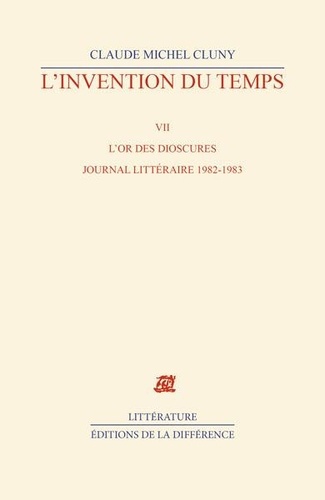 Claude Michel Cluny - L'invention du temps - Tome 7, L'or des dioscures, journal littéraire 1982-1983.