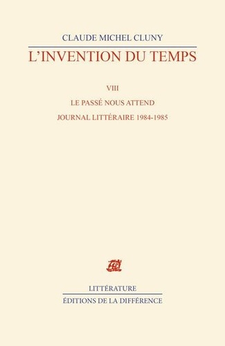 Claude Michel Cluny - L'invention du temps - Tome 8, Le passé nous attend, journal littéraire 1984-1985.