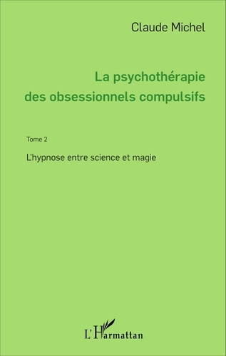La psychothérapie des obsessionnels compulsifs. Tome 2, L'hypnose entre science et magie